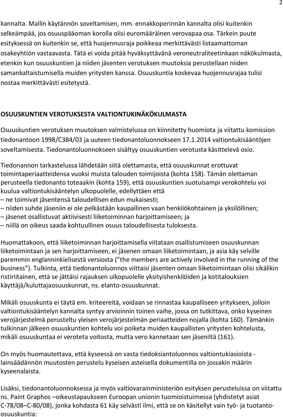 Tätä ei voida pitää hyväksyttävänä veroneutraliteetinkaan näkökulmasta, etenkin kun osuuskuntien ja niiden jäsenten verotuksen muutoksia perustellaan niiden samankaltaistumisella muiden yritysten