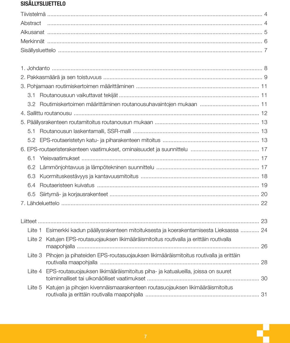 Päällysrakenteen routamitoitus routanousun mukaan... 13 5.1 Routanousun laskentamalli, SSR-malli... 13 5.2 EPS-routaeristetyn katu- ja piharakenteen mitoitus... 13 6.