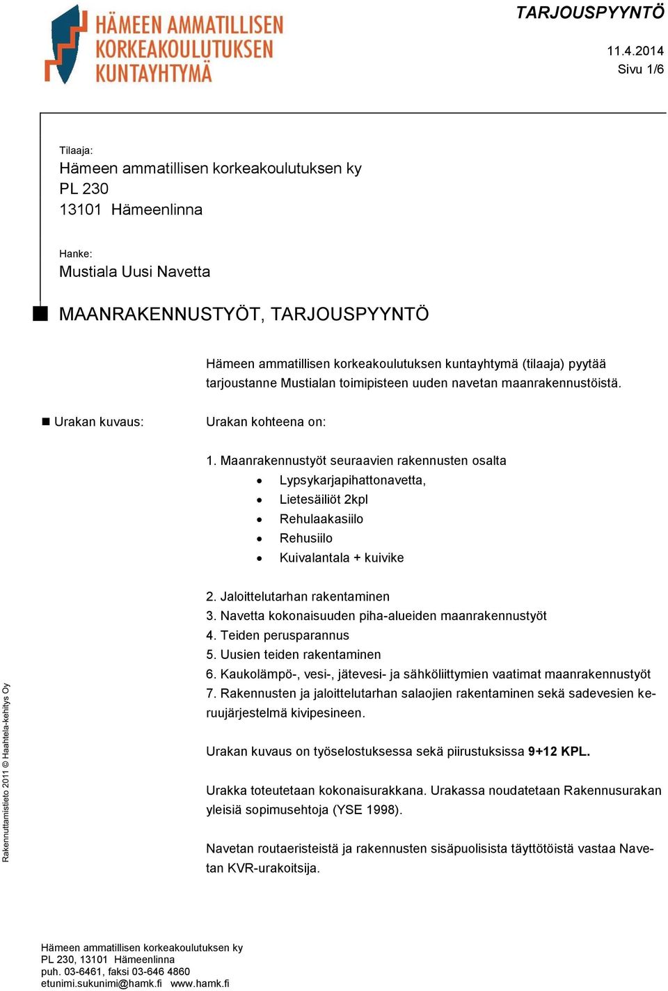 Maanrakennustyöt seuraavien rakennusten osalta Lypsykarjapihattonavetta, Lietesäiliöt 2kpl Rehulaakasiilo Rehusiilo Kuivalantala + kuivike 2. Jaloittelutarhan rakentaminen 3.