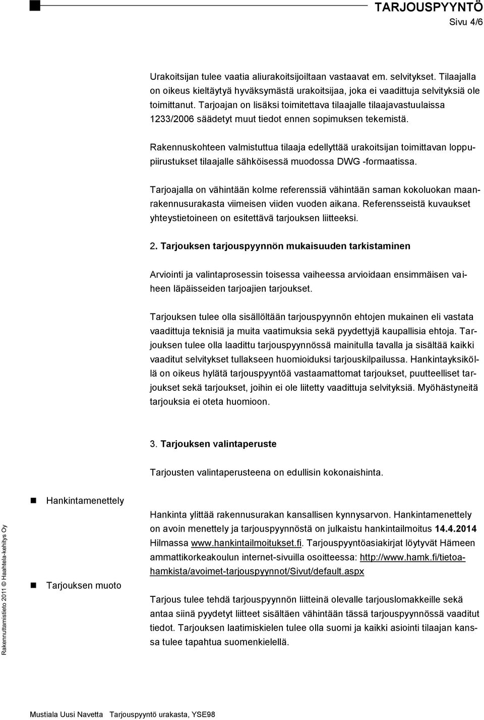 Rakennuskohteen valmistuttua tilaaja edellyttää urakoitsijan toimittavan loppupiirustukset tilaajalle sähköisessä muodossa DWG -formaatissa.