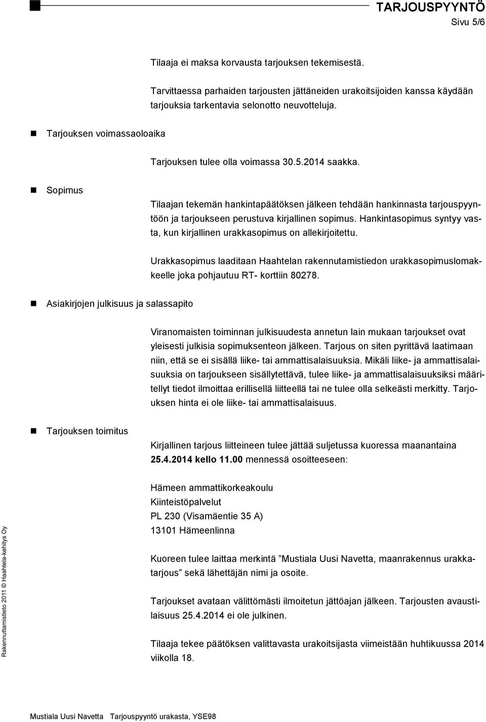 Sopimus Tilaajan tekemän hankintapäätöksen jälkeen tehdään hankinnasta tarjouspyyntöön ja tarjoukseen perustuva kirjallinen sopimus.