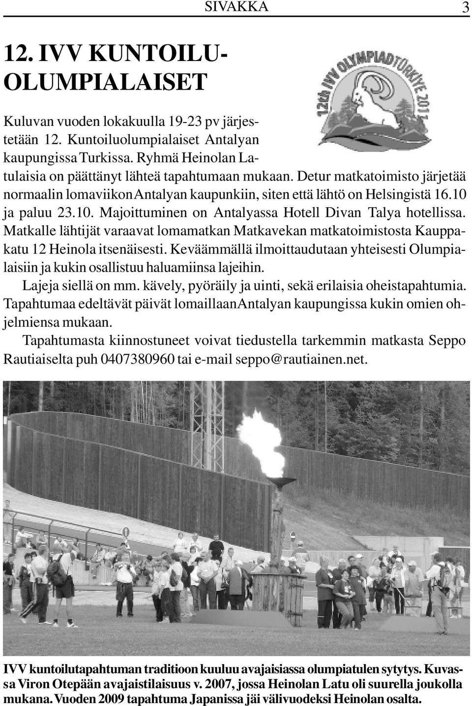 ja paluu 23.10. Majoittuminen on Antalyassa Hotell Divan Talya hotellissa. Matkalle lähtijät varaavat lomamatkan Matkavekan matkatoimistosta Kauppakatu 12 Heinola itsenäisesti.