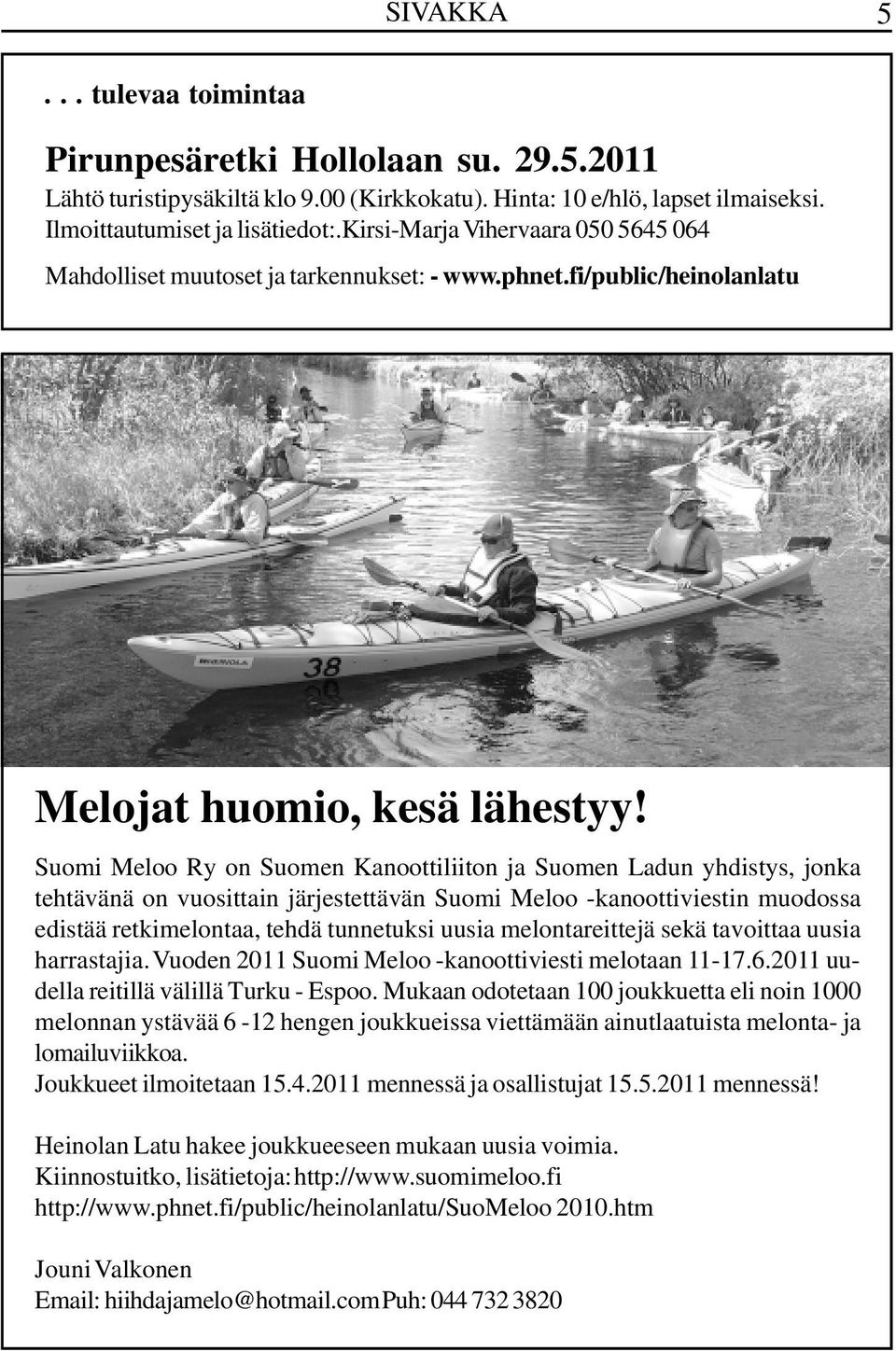 Suomi Meloo Ry on Suomen Kanoottiliiton ja Suomen Ladun yhdistys, jonka tehtävänä on vuosittain järjestettävän Suomi Meloo -kanoottiviestin muodossa edistää retkimelontaa, tehdä tunnetuksi uusia