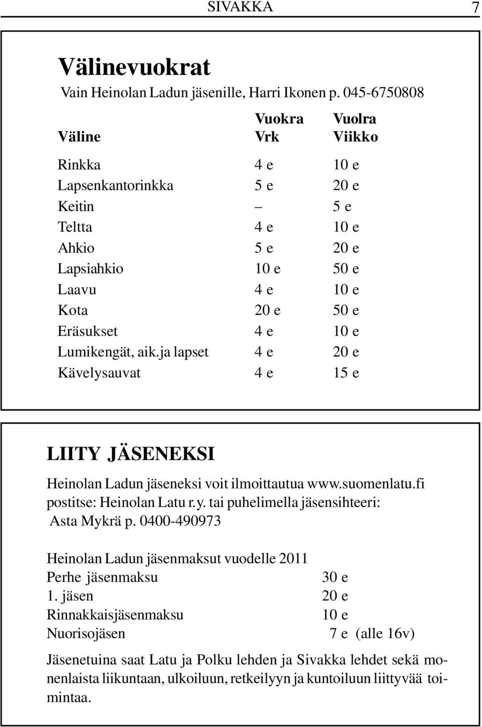 4 e 10 e Lumikengät, aik.ja lapset 4 e 20 e Kävelysauvat 4 e 15 e LIITY JÄSENEKSI Heinolan Ladun jäseneksi voit ilmoittautua www.suomenlatu.fi postitse: Heinolan Latu r.y. tai puhelimella jäsensihteeri: Asta Mykrä p.