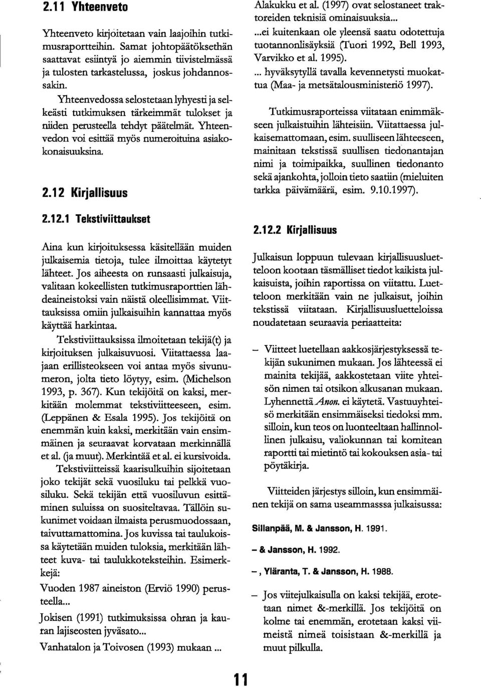12 Kirjallisuus 2.12.1 Tekstiviittaukset Aina kun kirjoituksessa käsitellään muiden julkaisemia tietoja, tulee ilmoittaa käytetyt lähteet.