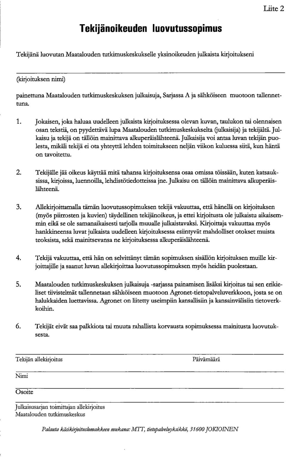 Jokaisen, joka haluaa uudelleen julkaista kirjoituksessa olevan kuvan, taulukon tai olennaisen osan tekstiä, on pyydettävä lupa Maatalouden tutkimuskeskukselta (julkaisija) ja tekijältä.