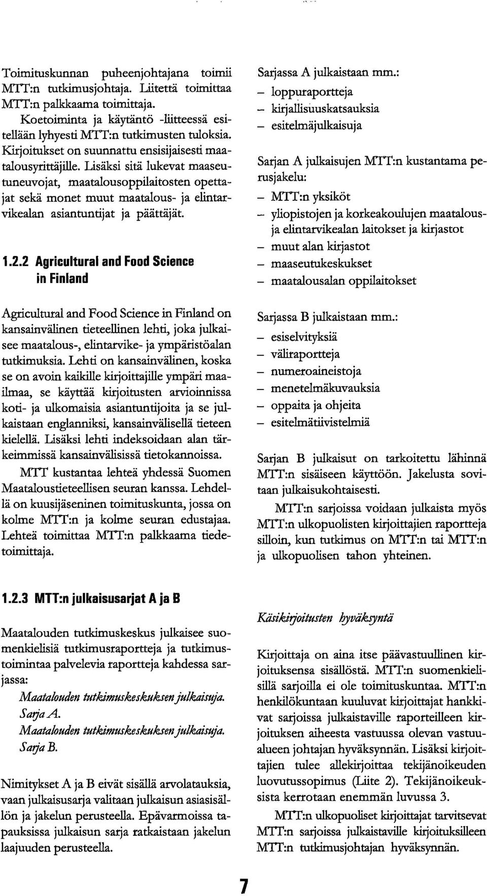 Lisäksi sitä lukevat maaseutuneuvojat, maatalousoppilaitosten opettajat sekä monet muut maatalous- ja elintarvikealan asiantuntijat ja päättäjät. 1.2.