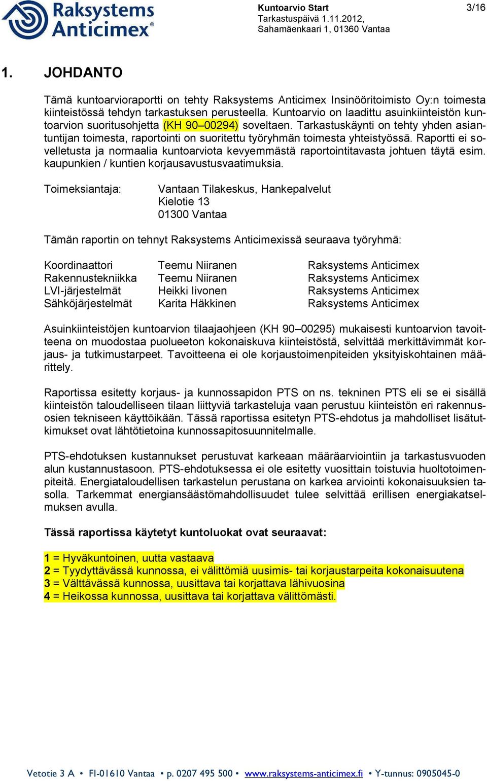 Tarkastuskäynti on tehty yhden asiantuntijan toimesta, raportointi on suoritettu työryhmän toimesta yhteistyössä.