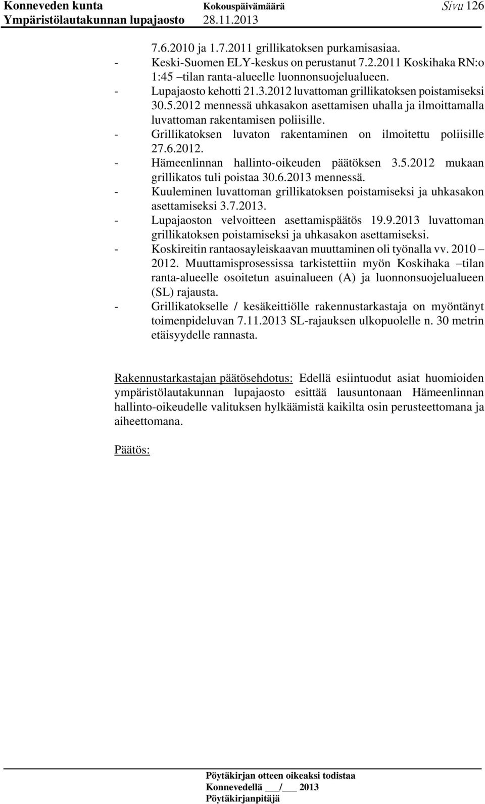 - Grillikatoksen luvaton rakentaminen on ilmoitettu poliisille 27.6.2012. - Hämeenlinnan hallinto-oikeuden päätöksen 3.5.2012 mukaan grillikatos tuli poistaa 30.6.2013 mennessä.