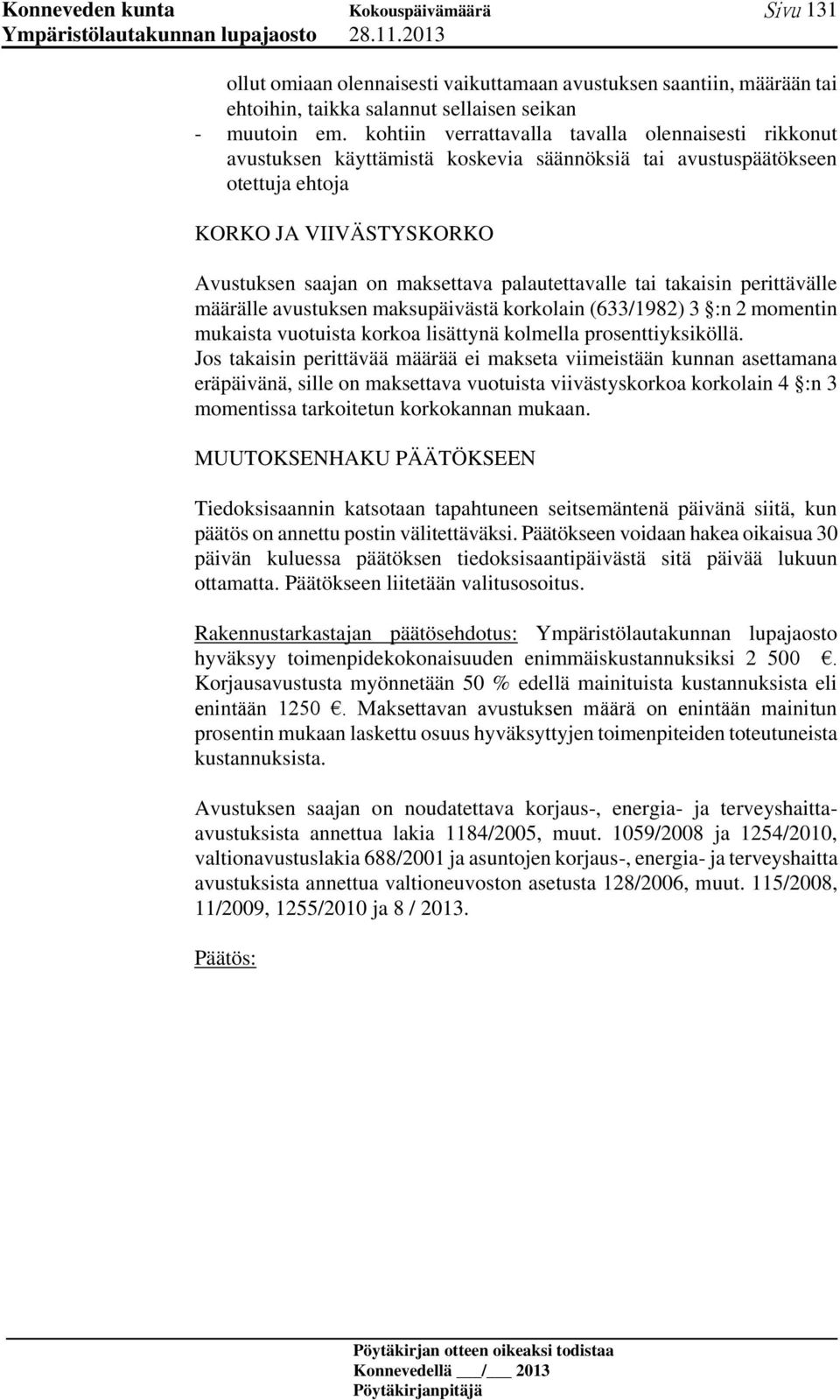 palautettavalle tai takaisin perittävälle määrälle avustuksen maksupäivästä korkolain (633/1982) 3 :n 2 momentin mukaista vuotuista korkoa lisättynä kolmella prosenttiyksiköllä.