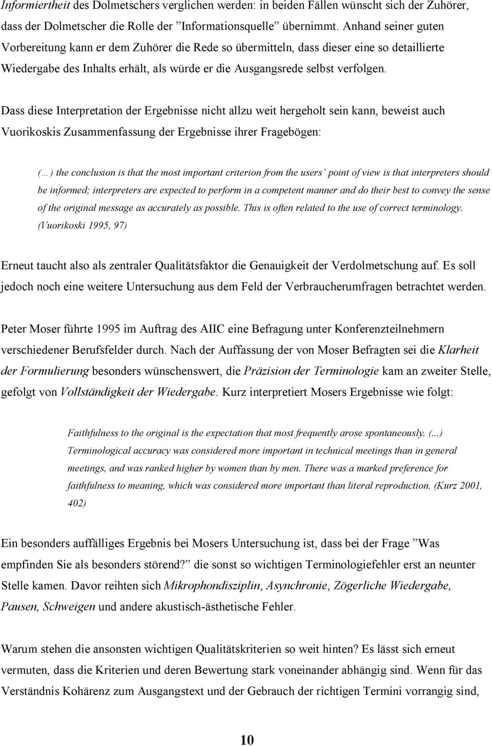 Dass diese Interpretation der Ergebnisse nicht allzu weit hergeholt sein kann, beweist auch Vuorikoskis Zusammenfassung der Ergebnisse ihrer Fragebögen: ( ) the conclusion is that the most important