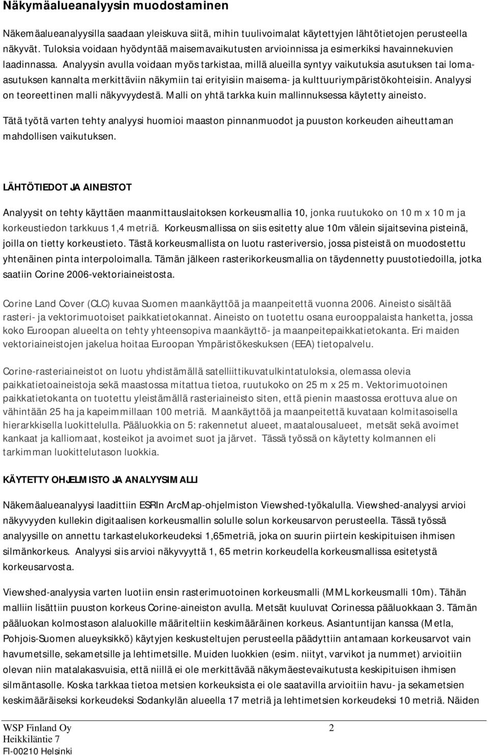 ulttuuriypäristöohteisiin Analyysi on teoreettinen alli näyvyydestä Malli on yhtä tara uin allinnusessa äytetty aineisto Tätä työtä varten tehty analyysi huoioi aaston pinnanuodot ja puuston oreuden