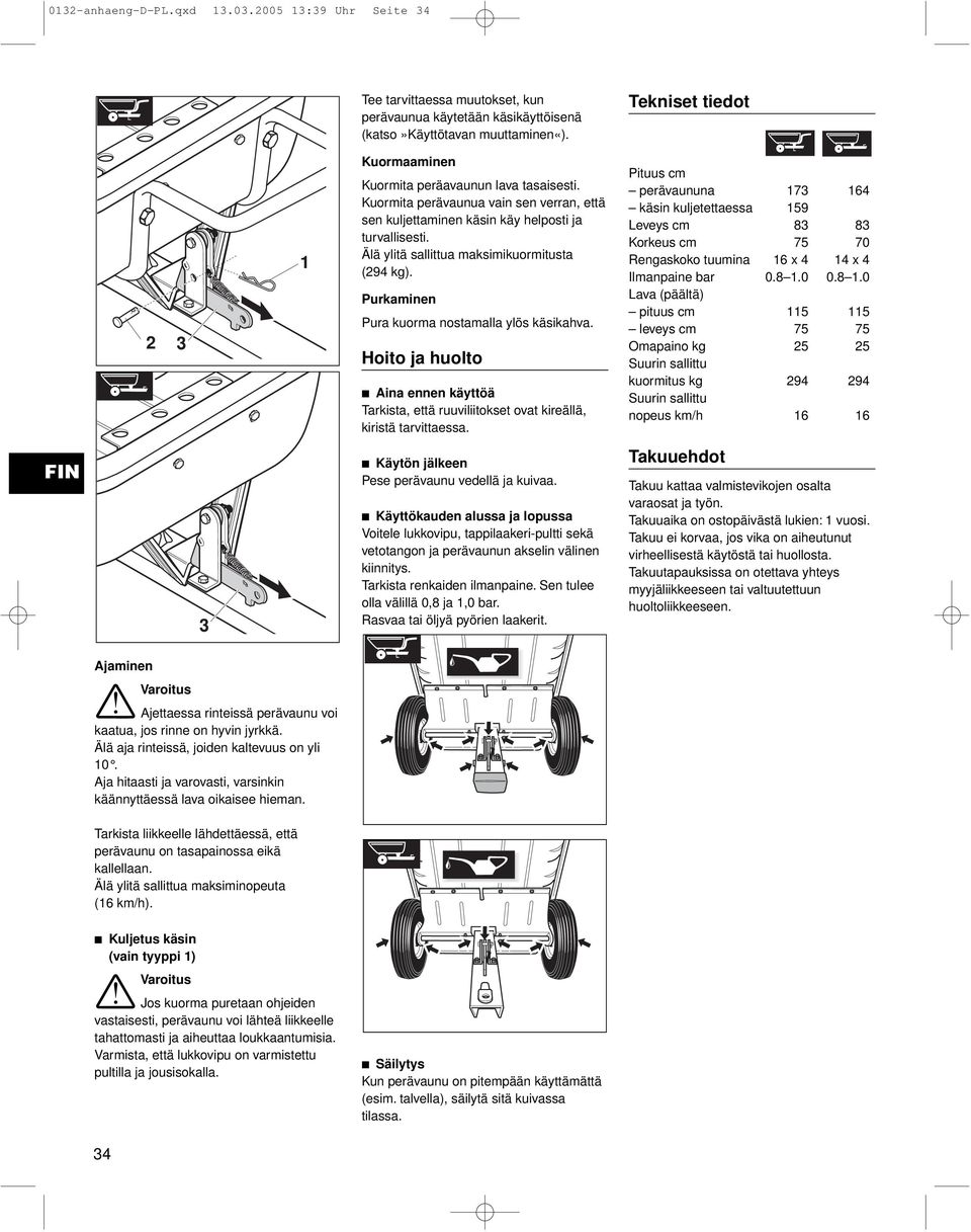 urkaminen ura kuorma nostamalla ylös käsikahva. Hoito ja huolto Aina ennen käyttöä Tarkista, että ruuviliitokset ovat kireällä, kiristä tarvittaessa. Käytön jälkeen ese perävaunu vedellä ja kuivaa.