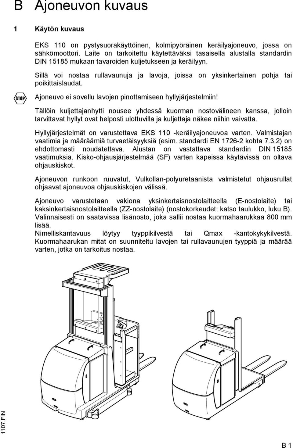 Sillä voi nostaa rullavaunuja ja lavoja, joissa on yksinkertainen pohja tai poikittaislaudat. Ajoneuvo ei sovellu lavojen pinottamiseen hyllyjärjestelmiin!