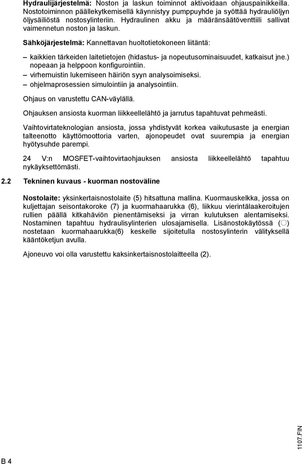 Sähköjärjestelmä: Kannettavan huoltotietokoneen liitäntä: kaikkien tärkeiden laitetietojen (hidastus- ja nopeutusominaisuudet, katkaisut jne.) nopeaan ja helppoon konfigurointiin.