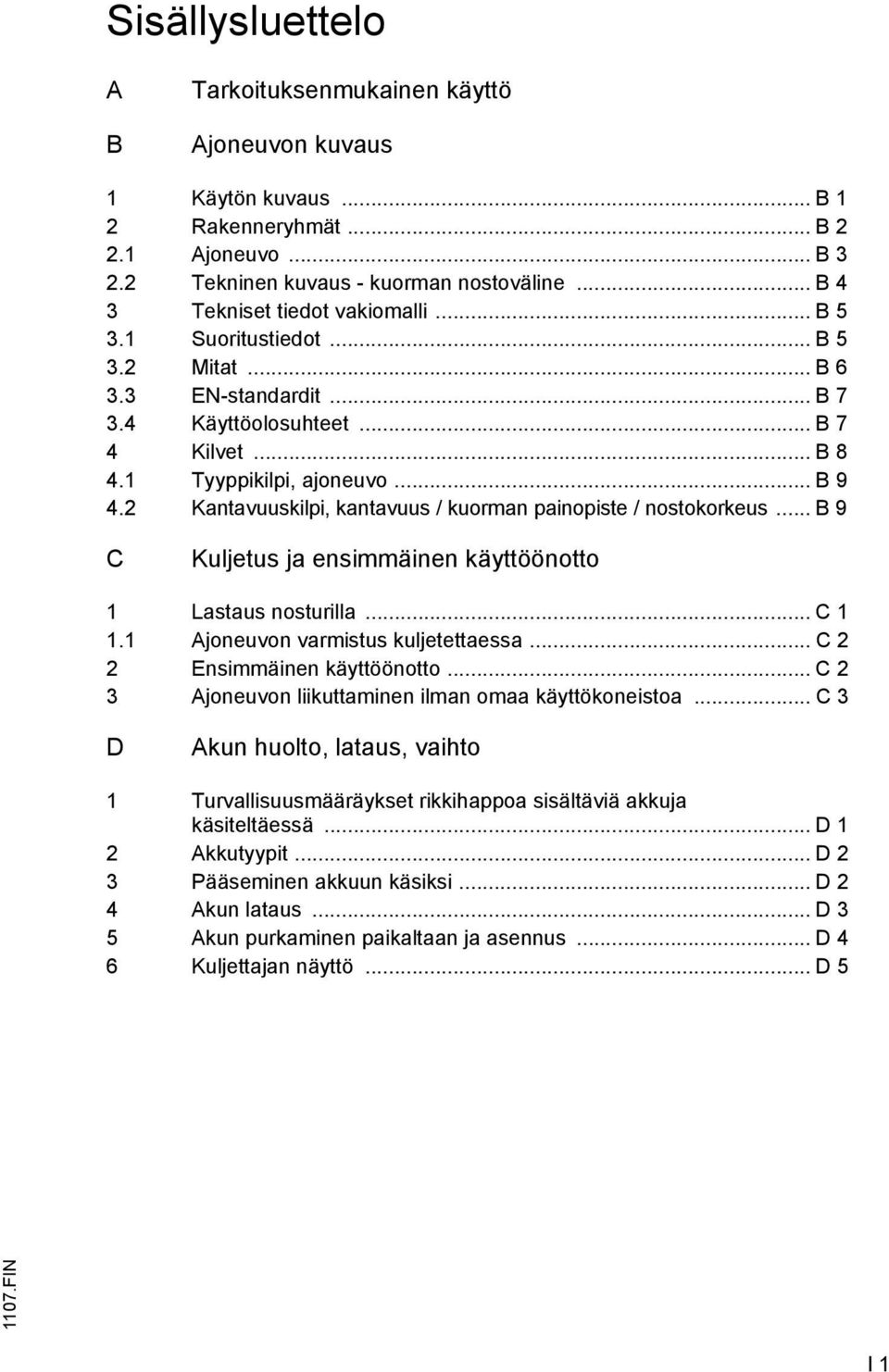 2 Kantavuuskilpi, kantavuus / kuorman painopiste / nostokorkeus... B 9 C Kuljetus ja ensimmäinen käyttöönotto 1 Lastaus nosturilla... C 1 1.1 Ajoneuvon varmistus kuljetettaessa.
