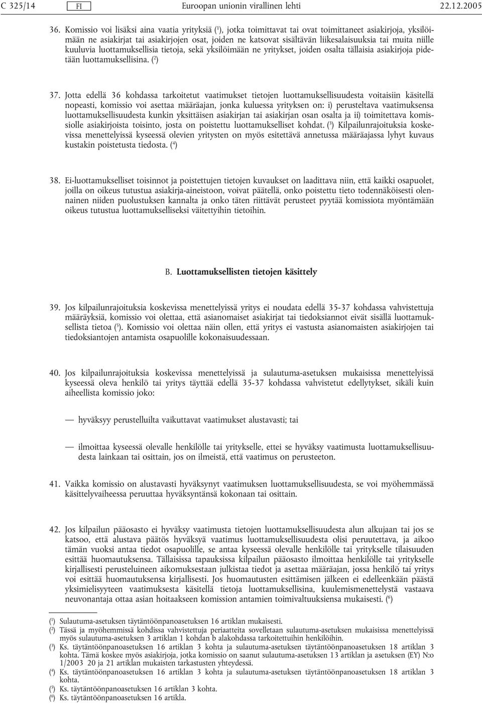 tai muita niille kuuluvia luottamuksellisia tietoja, sekä yksilöimään ne yritykset, joiden osalta tällaisia asiakirjoja pidetään luottamuksellisina. ( 2 ) 37.