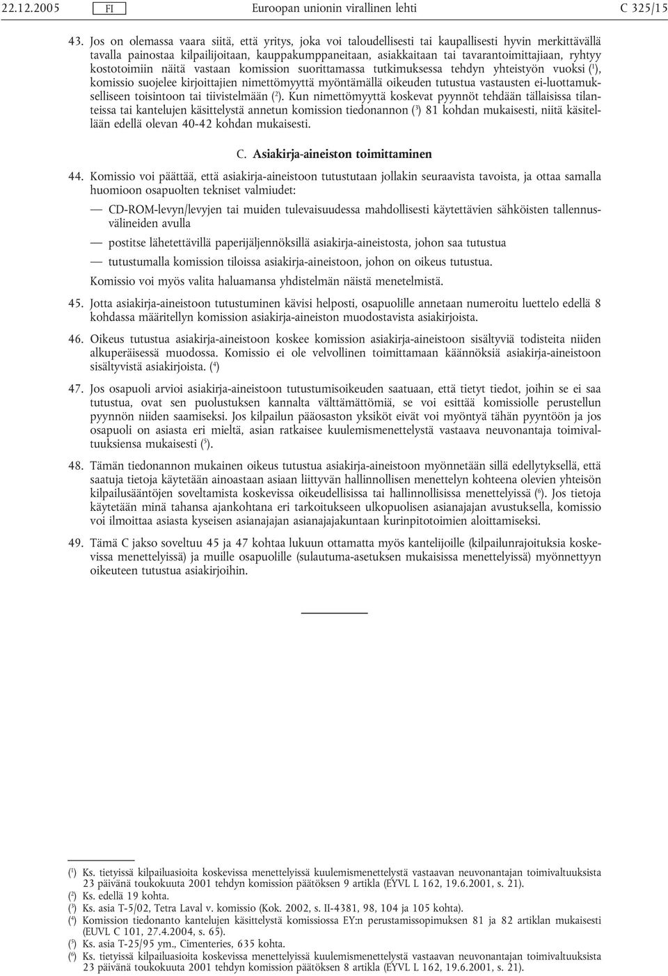 ryhtyy kostotoimiin näitä vastaan komission suorittamassa tutkimuksessa tehdyn yhteistyön vuoksi ( 1 ), komissio suojelee kirjoittajien nimettömyyttä myöntämällä oikeuden tutustua vastausten