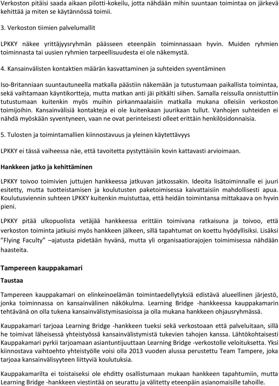 Kansainvälisten kontaktien määrän kasvattaminen ja suhteiden syventäminen Iso-Britanniaan suuntautuneella matkalla päästiin näkemään ja tutustumaan paikallista toimintaa, sekä vaihtamaan