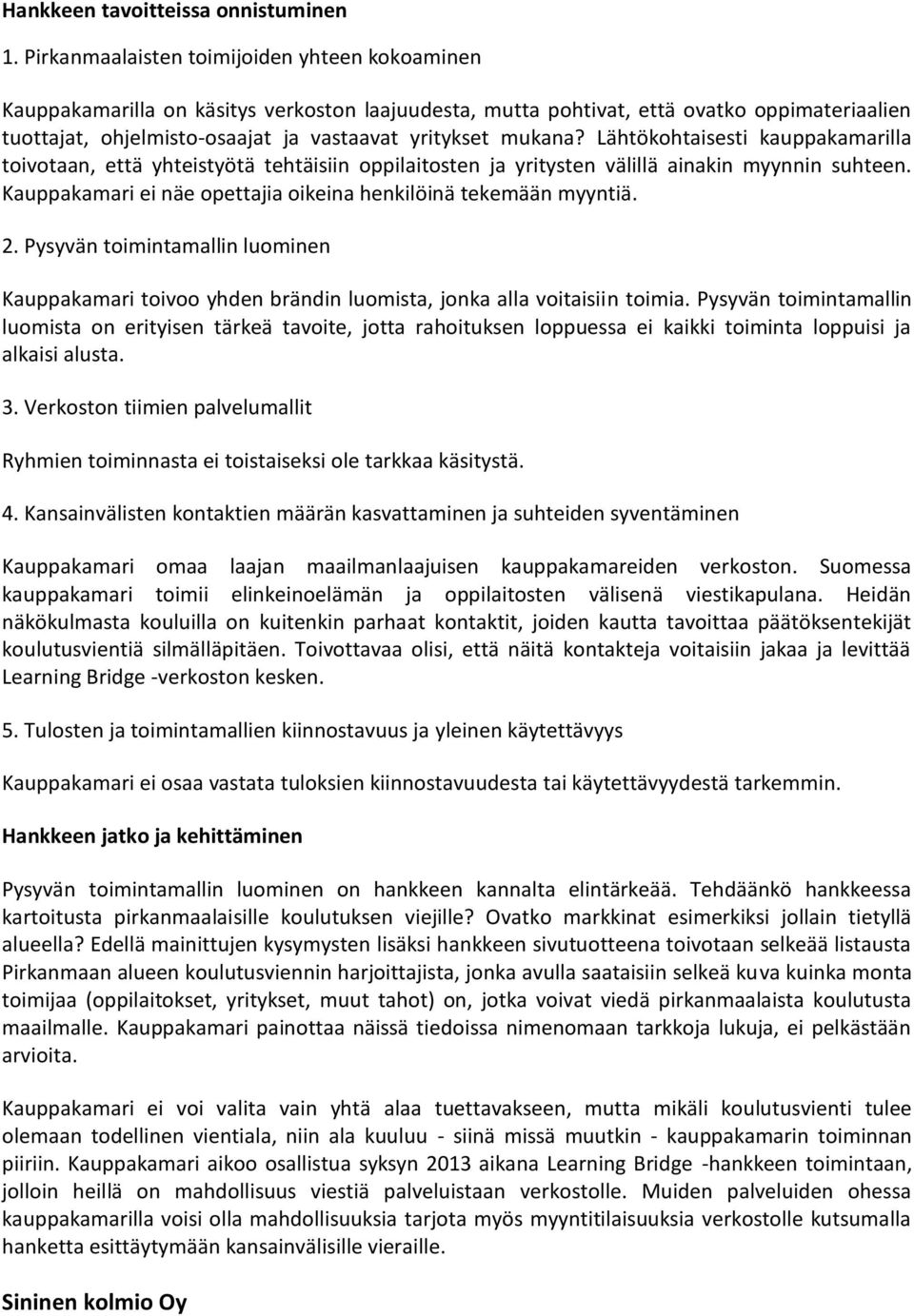 mukana? Lähtökohtaisesti kauppakamarilla toivotaan, että yhteistyötä tehtäisiin oppilaitosten ja yritysten välillä ainakin myynnin suhteen.