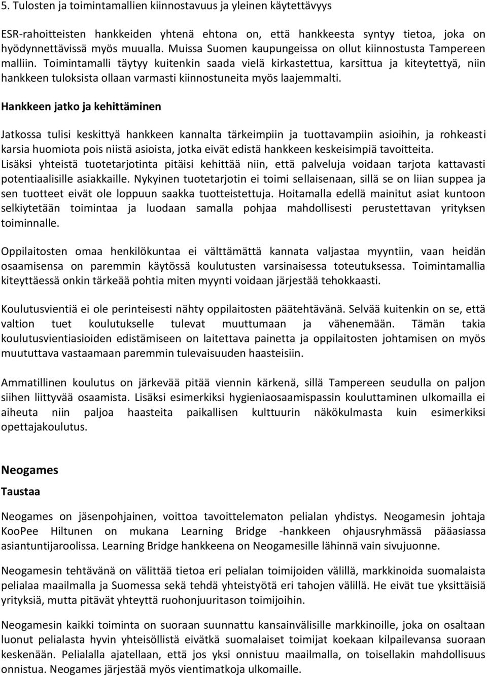 Toimintamalli täytyy kuitenkin saada vielä kirkastettua, karsittua ja kiteytettyä, niin hankkeen tuloksista ollaan varmasti kiinnostuneita myös laajemmalti.