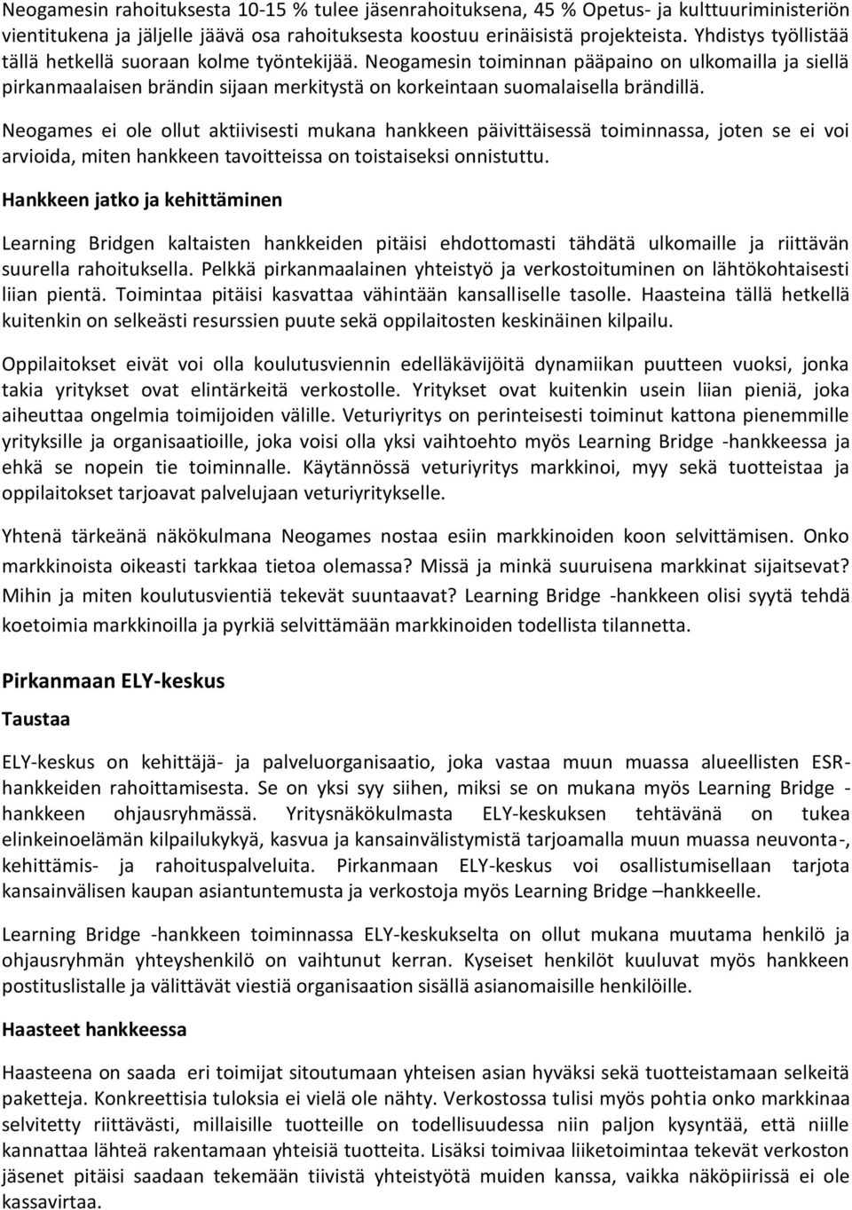 Neogames ei ole ollut aktiivisesti mukana hankkeen päivittäisessä toiminnassa, joten se ei voi arvioida, miten hankkeen tavoitteissa on toistaiseksi onnistuttu.