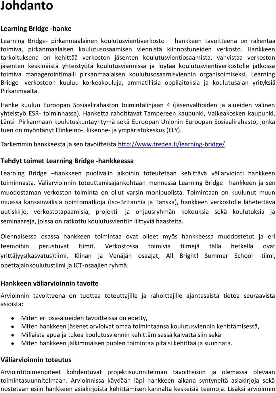 toimiva managerointimalli pirkanmaalaisen koulutusosaamisviennin organisoimiseksi. Learning Bridge -verkostoon kuuluu korkeakouluja, ammatillisia oppilaitoksia ja koulutusalan yrityksiä Pirkanmaalta.