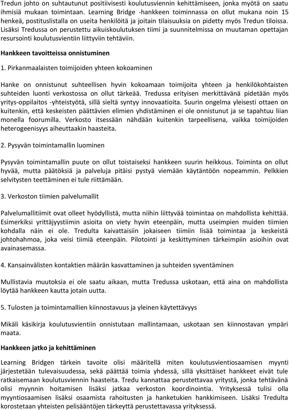 Lisäksi Tredussa on perustettu aikuiskoulutuksen tiimi ja suunnitelmissa on muutaman opettajan resursointi koulutusvientiin liittyviin tehtäviin. Hankkeen tavoitteissa onnistuminen 1.