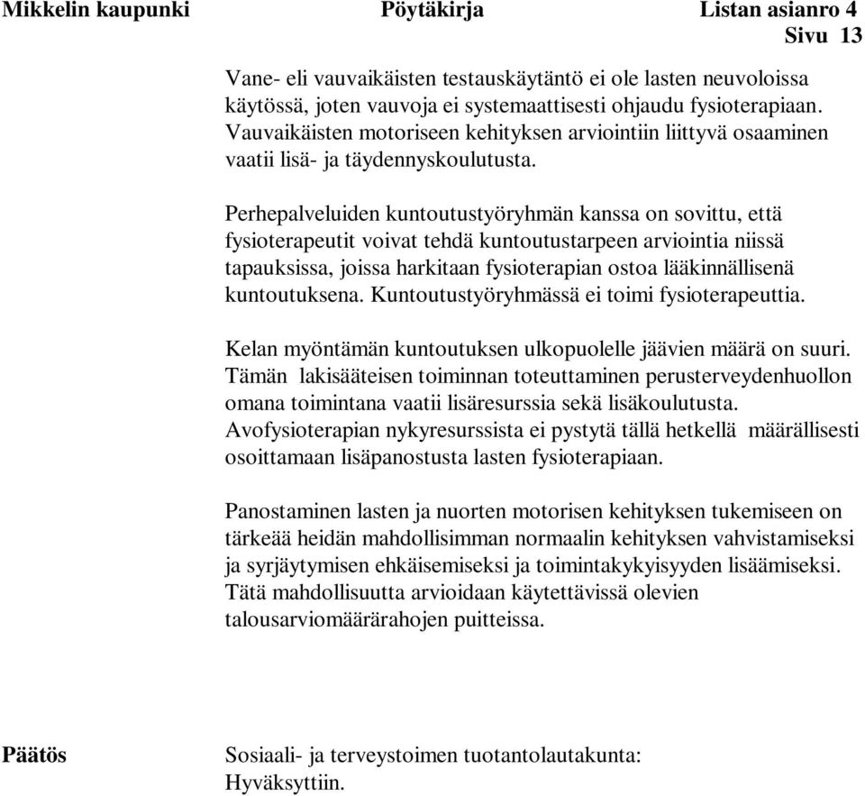 Perhepalveluiden kuntoutustyöryhmän kanssa on sovittu, että fysioterapeutit voivat tehdä kuntoutustarpeen arviointia niissä tapauksissa, joissa harkitaan fysioterapian ostoa lääkinnällisenä