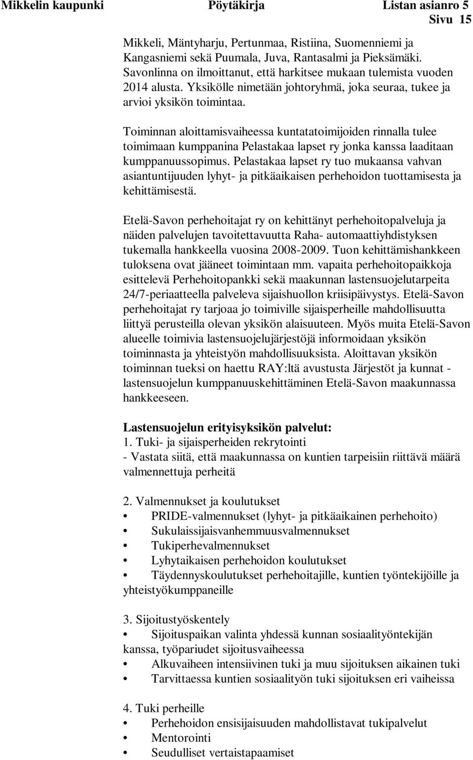 Toiminnan aloittamisvaiheessa kuntatatoimijoiden rinnalla tulee toimimaan kumppanina Pelastakaa lapset ry jonka kanssa laaditaan kumppanuussopimus.