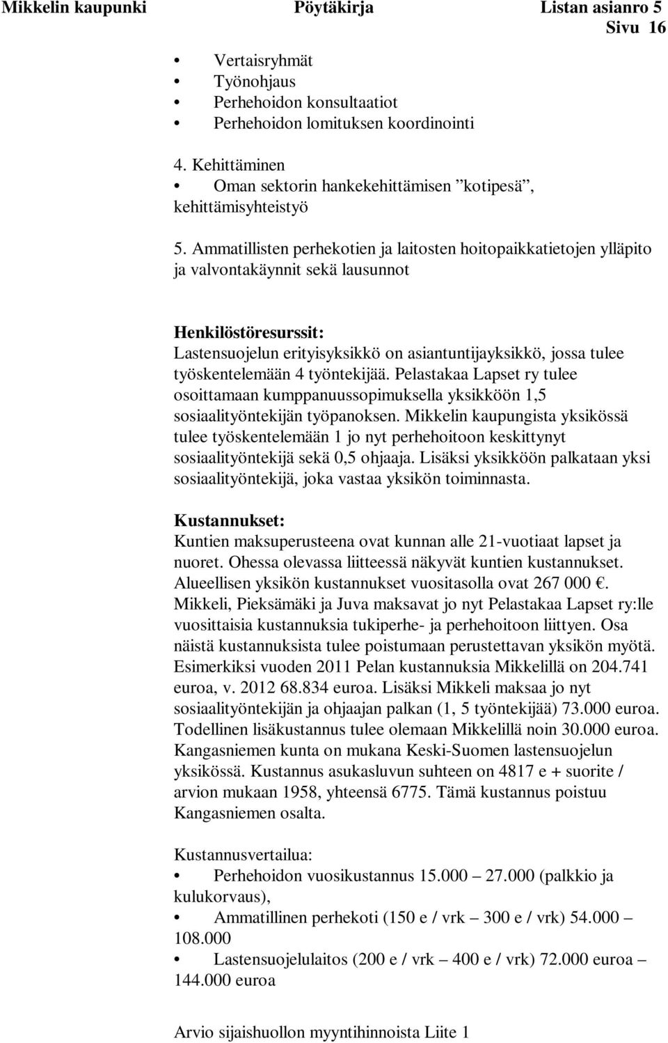 Ammatillisten perhekotien ja laitosten hoitopaikkatietojen ylläpito ja valvontakäynnit sekä lausunnot Henkilöstöresurssit: Lastensuojelun erityisyksikkö on asiantuntijayksikkö, jossa tulee