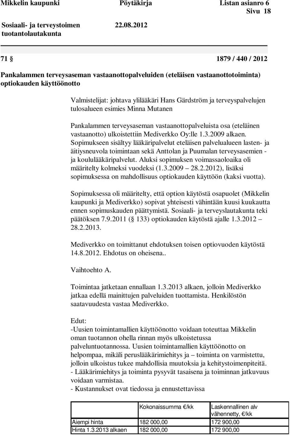 terveyspalvelujen tulosalueen esimies Minna Mutanen Pankalammen terveysaseman vastaanottopalveluista osa (eteläinen vastaanotto) ulkoistettiin Mediverkko Oy:lle 1.3.2009 alkaen.