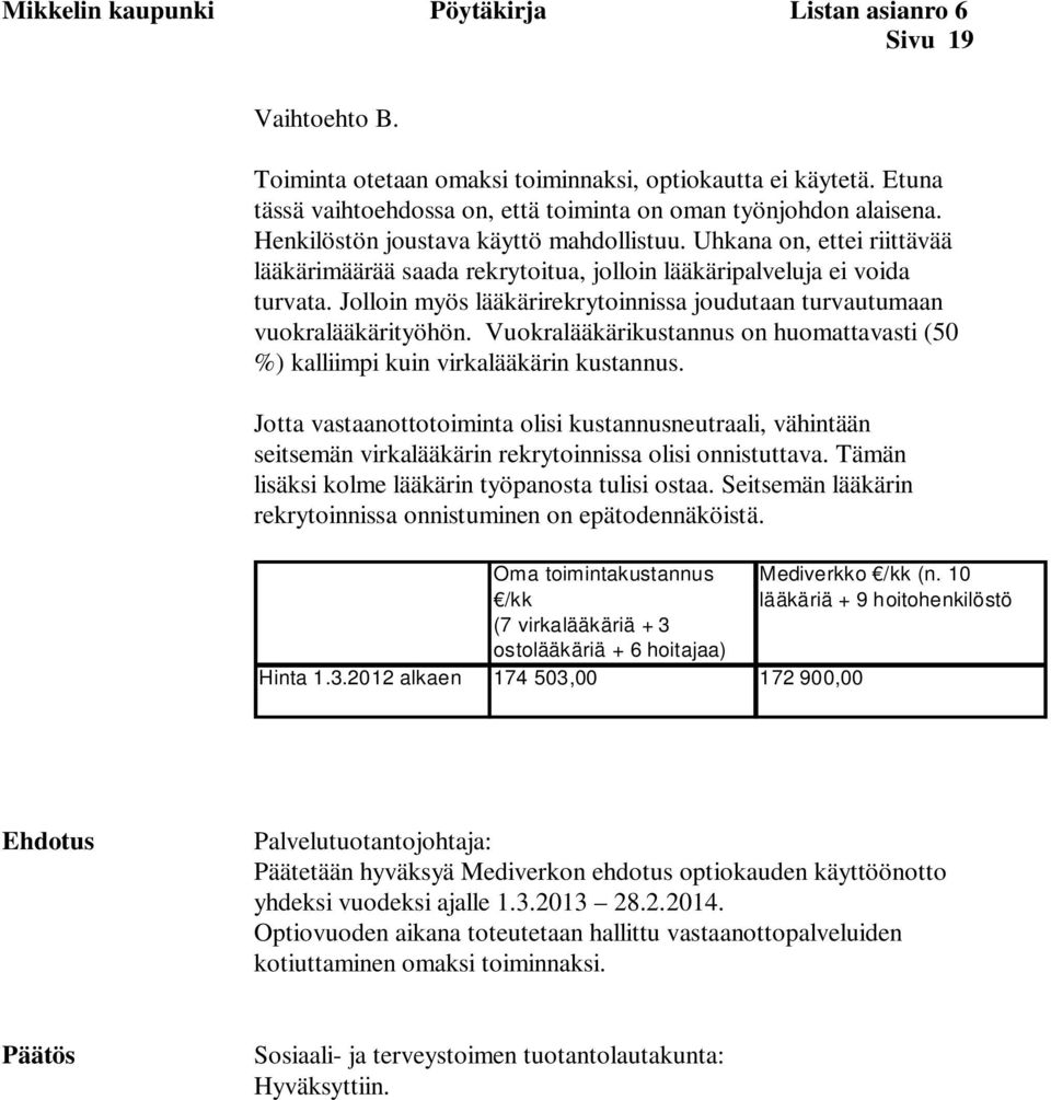 Uhkana on, ettei riittävää lääkärimäärää saada rekrytoitua, jolloin lääkäripalveluja ei voida turvata. Jolloin myös lääkärirekrytoinnissa joudutaan turvautumaan vuokralääkärityöhön.