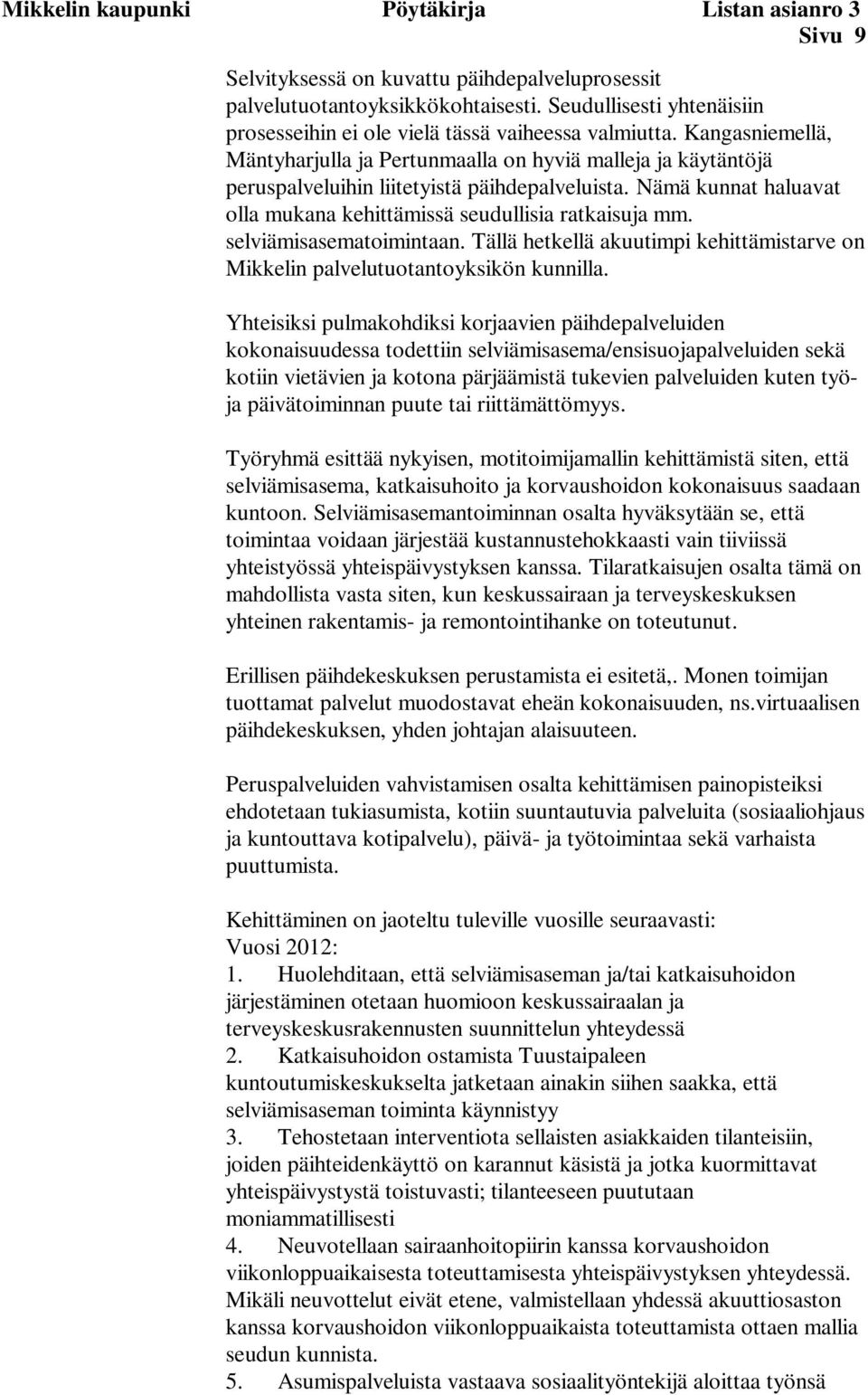 Kangasniemellä, Mäntyharjulla ja Pertunmaalla on hyviä malleja ja käytäntöjä peruspalveluihin liitetyistä päihdepalveluista. Nämä kunnat haluavat olla mukana kehittämissä seudullisia ratkaisuja mm.
