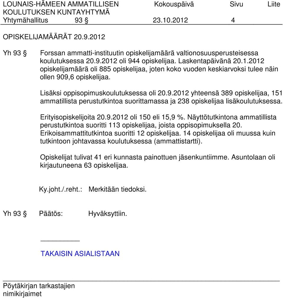 Näyttötutkintona ammatillista perustutkintoa suoritti 113 opiskelijaa, joista oppisopimuksella 20. Erikoisammattitutkintoa suoritti 12 opiskelijaa.