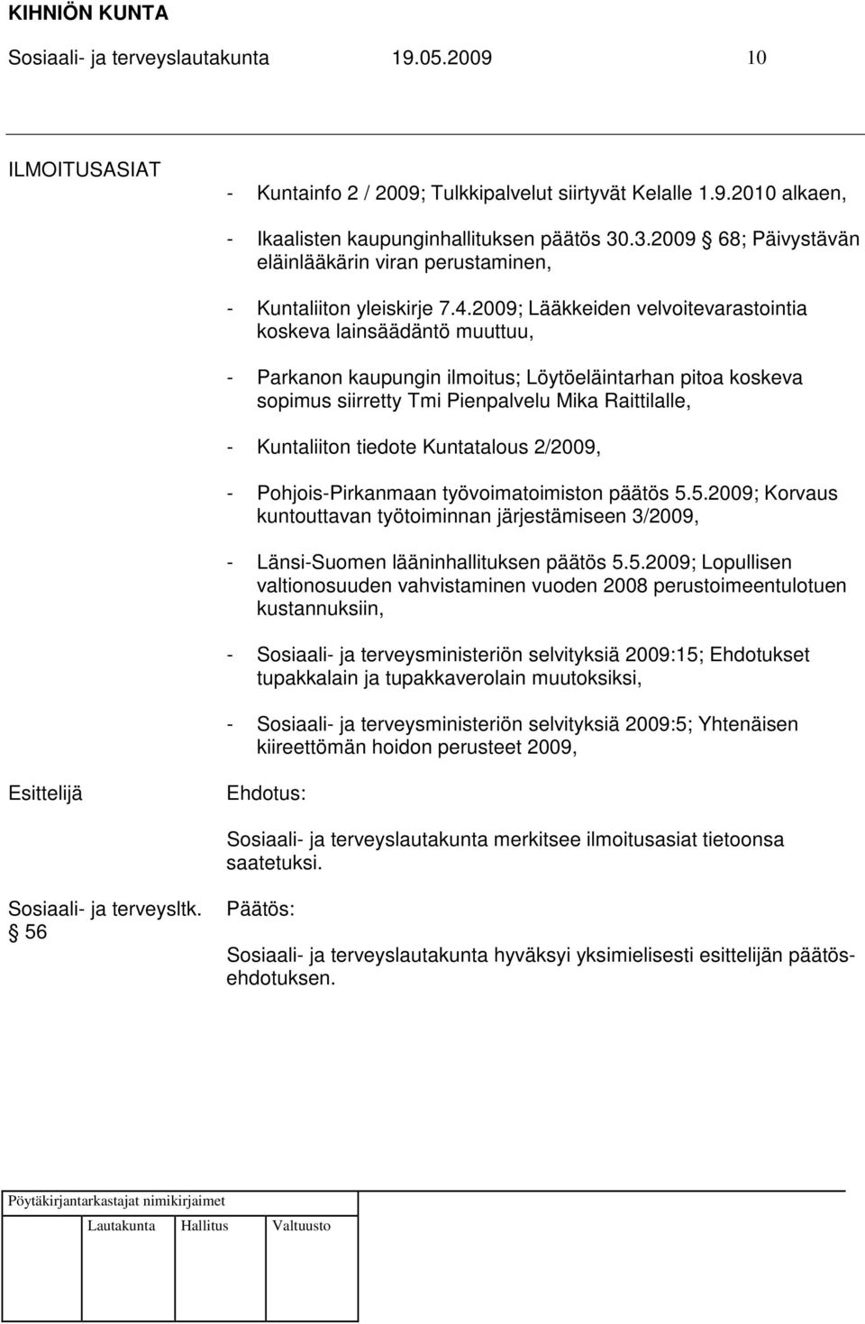 2009; Lääkkeiden velvoitevarastointia koskeva lainsäädäntö muuttuu, - Parkanon kaupungin ilmoitus; Löytöeläintarhan pitoa koskeva sopimus siirretty Tmi Pienpalvelu Mika Raittilalle, - Kuntaliiton