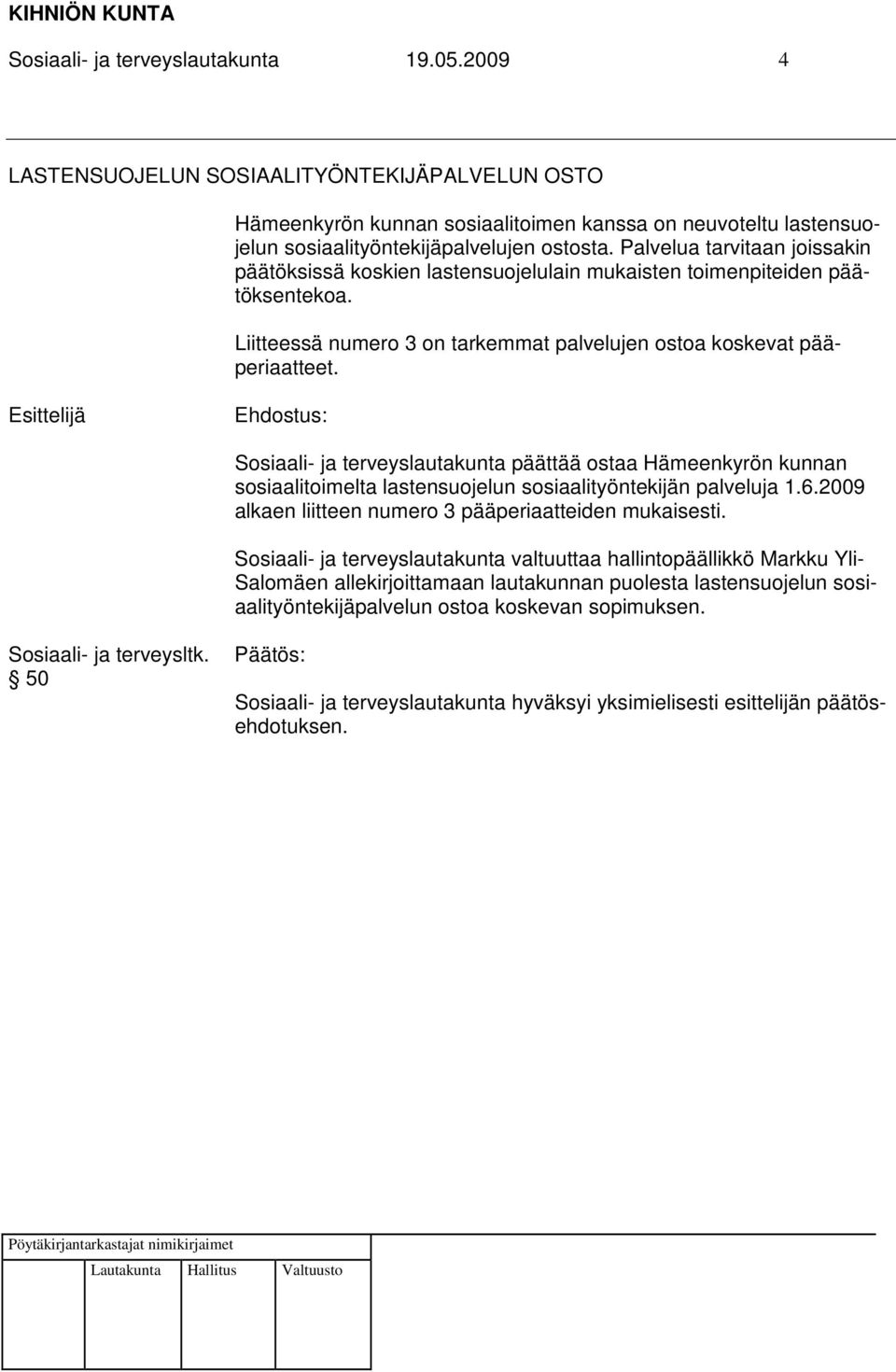 Palvelua tarvitaan joissakin päätöksissä koskien lastensuojelulain mukaisten toimenpiteiden päätöksentekoa. Liitteessä numero 3 on tarkemmat palvelujen ostoa koskevat pääperiaatteet.