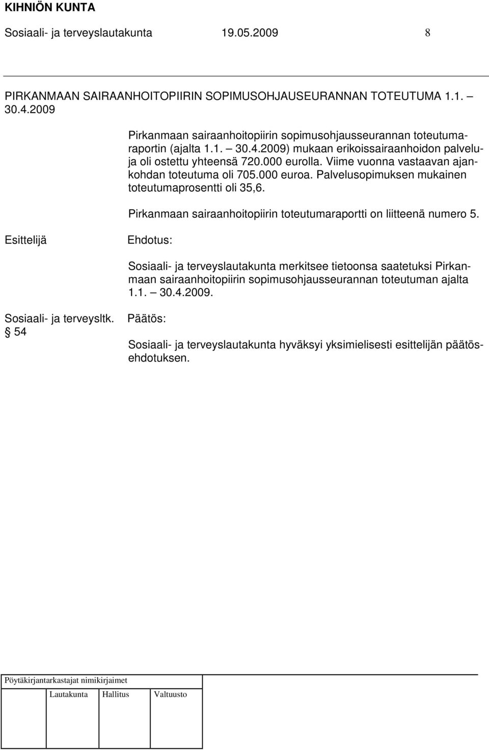 2009) mukaan erikoissairaanhoidon palveluja oli ostettu yhteensä 720.000 eurolla. Viime vuonna vastaavan ajankohdan toteutuma oli 705.000 euroa.