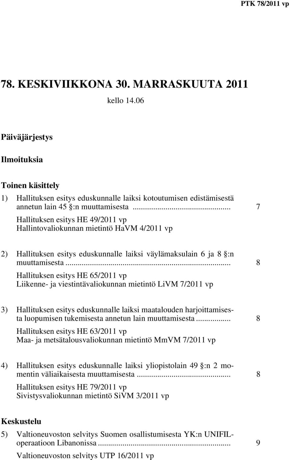 .. 7 Hallituksen esitys HE 49/2011 vp Hallintovaliokunnan mietintö HaVM 4/2011 vp 2) Hallituksen esitys eduskunnalle laiksi väylämaksulain 6 ja 8 :n muuttamisesta.