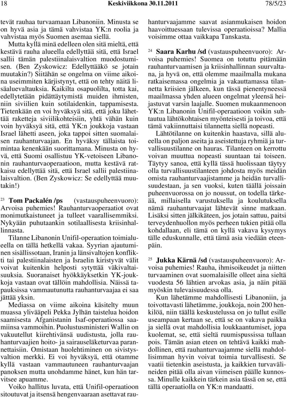 ) Siitähän se ongelma on viime aikoina useimmiten kärjistynyt, että on tehty näitä lisäaluevaltauksia.