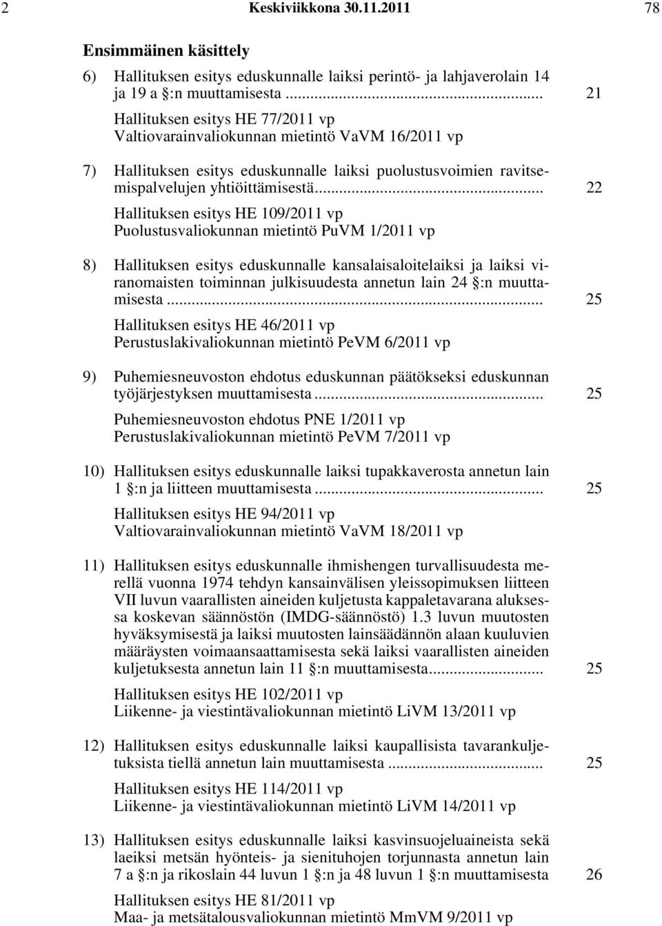 .. 22 Hallituksen esitys HE 109/2011 vp Puolustusvaliokunnan mietintö PuVM 1/2011 vp 8) Hallituksen esitys eduskunnalle kansalaisaloitelaiksi ja laiksi viranomaisten toiminnan julkisuudesta annetun