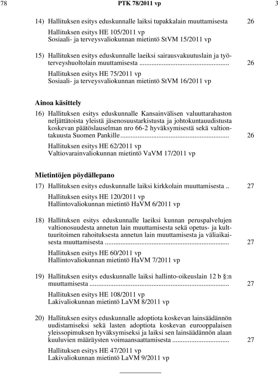 .. 26 Hallituksen esitys HE 75/2011 vp Sosiaali- ja terveysvaliokunnan mietintö StVM 16/2011 vp Ainoa käsittely 16) Hallituksen esitys eduskunnalle Kansainvälisen valuuttarahaston neljättätoista