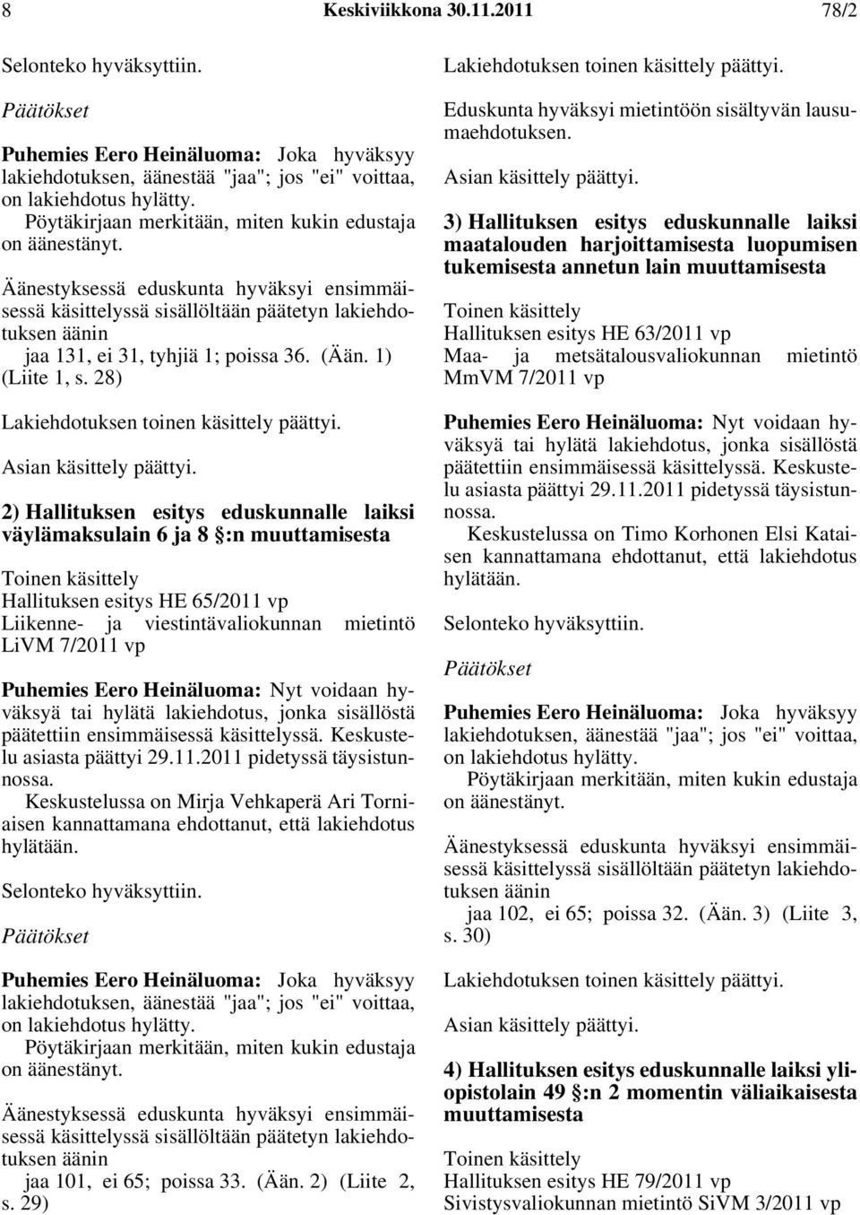 (Ään. 1) (Liite 1, s. 28) Lakiehdotuksen toinen käsittely päättyi. Asian käsittely päättyi.