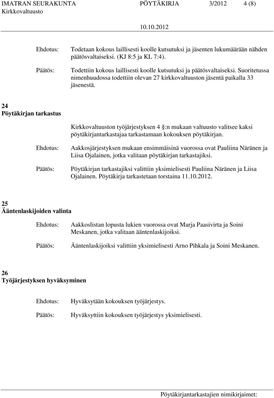 24 Pöytäkirjan tarkastus n työjärjestyksen 4 :n mukaan valtuusto valitsee kaksi pöytäkirjantarkastajaa tarkastamaan kokouksen pöytäkirjan.