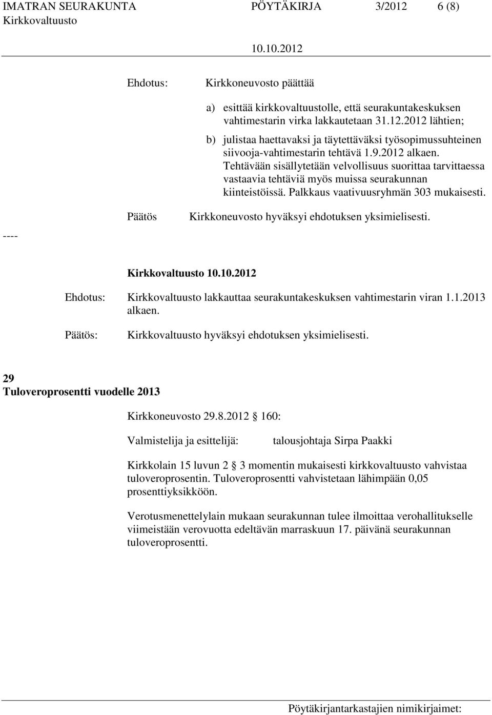 Kirkkoneuvosto hyväksyi ehdotuksen yksimielisesti. lakkauttaa seurakuntakeskuksen vahtimestarin viran 1.1.2013 alkaen. hyväksyi ehdotuksen yksimielisesti. 29 Tuloveroprosentti vuodelle 2013 Kirkkoneuvosto 29.