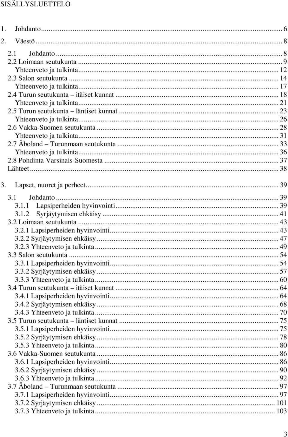 .. 31 2.7 Åboland Turunmaan seutukunta... 33 Yhteenveto ja tulkinta... 36 2.8 Pohdinta Varsinais-Suomesta... 37 Lähteet... 38 3. Lapset, nuoret ja perheet... 39 3.1 Johdanto... 39 3.1.1 Lapsiperheiden hyvinvointi.