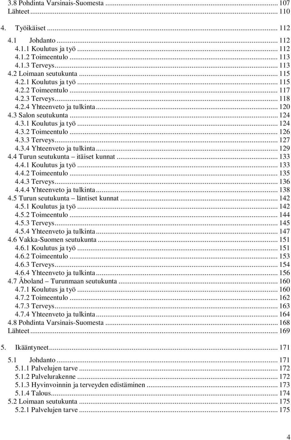 3.4 Yhteenveto ja tulkinta... 129 4.4 Turun seutukunta itäiset kunnat... 133 4.4.1 Koulutus ja työ... 133 4.4.2 Toimeentulo... 135 4.4.3 Terveys... 136 4.4.4 Yhteenveto ja tulkinta... 138 4.