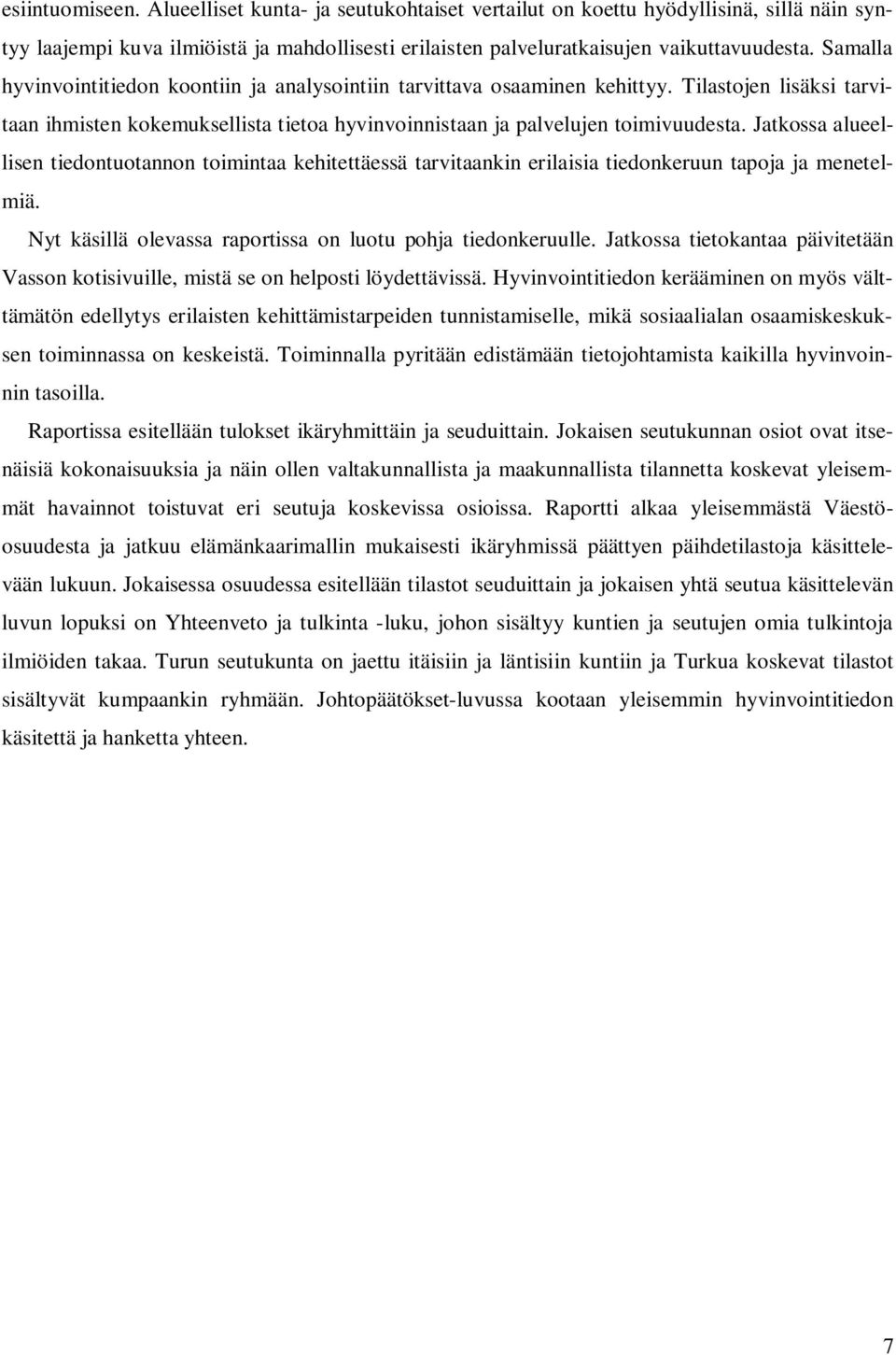 Jatkossa alueellisen tiedontuotannon toimintaa kehitettäessä tarvitaankin erilaisia tiedonkeruun tapoja ja menetelmiä. Nyt käsillä olevassa raportissa on luotu pohja tiedonkeruulle.