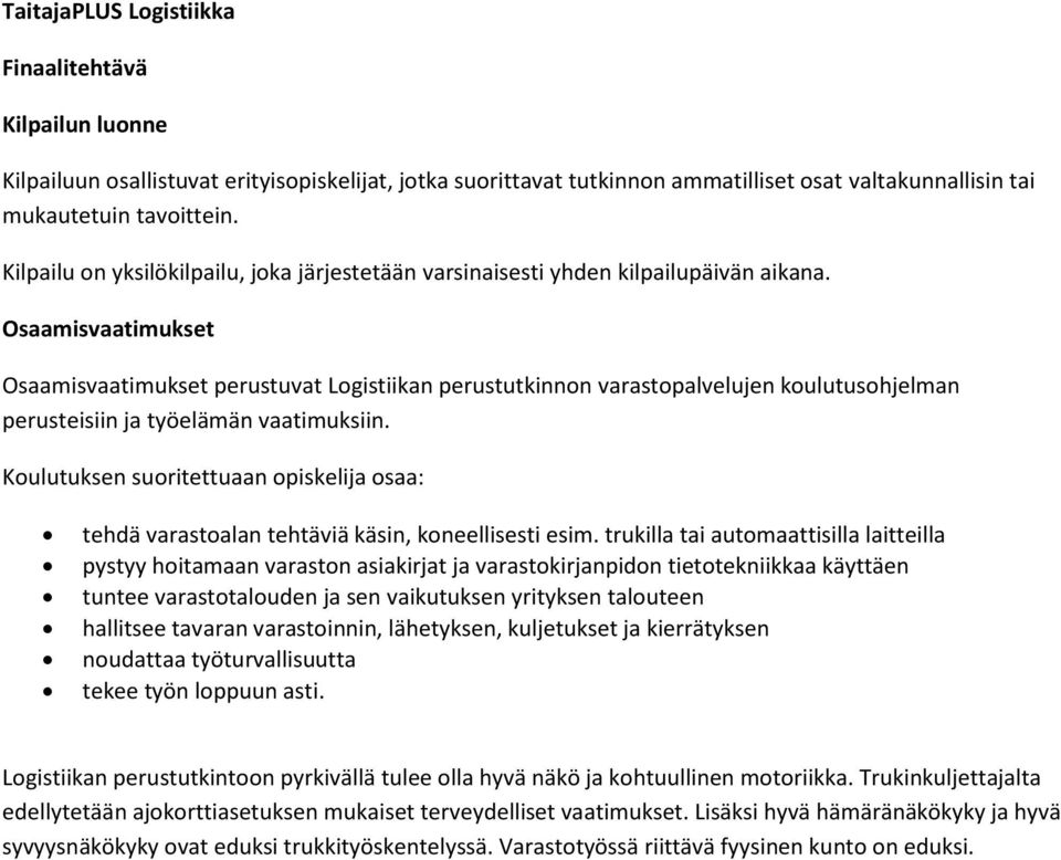 Osaamisvaatimukset Osaamisvaatimukset perustuvat Logistiikan perustutkinnon varastopalvelujen koulutusohjelman perusteisiin ja työelämän vaatimuksiin.