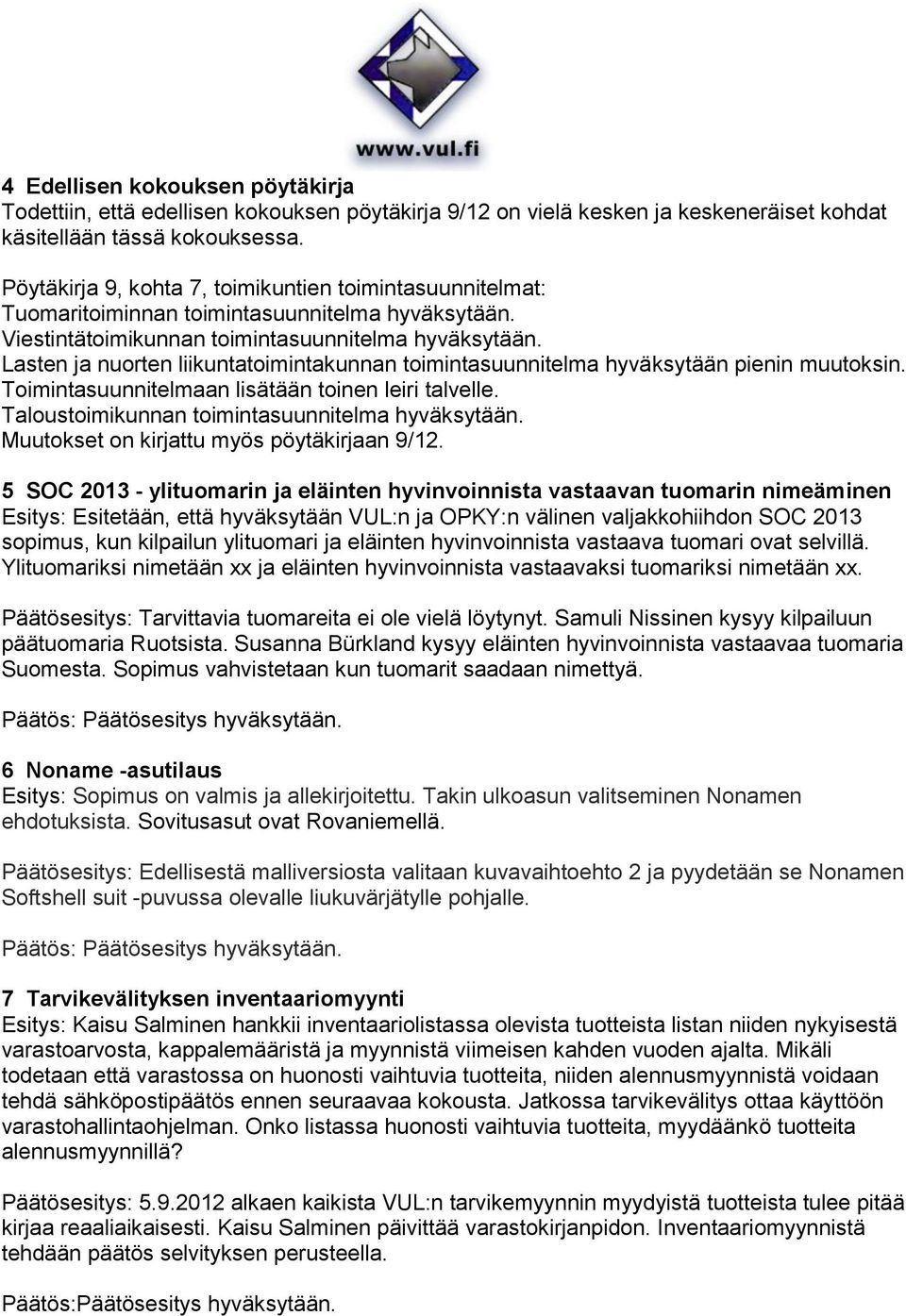 Lasten ja nuorten liikuntatoimintakunnan toimintasuunnitelma hyväksytään pienin muutoksin. Toimintasuunnitelmaan lisätään toinen leiri talvelle. Taloustoimikunnan toimintasuunnitelma hyväksytään.